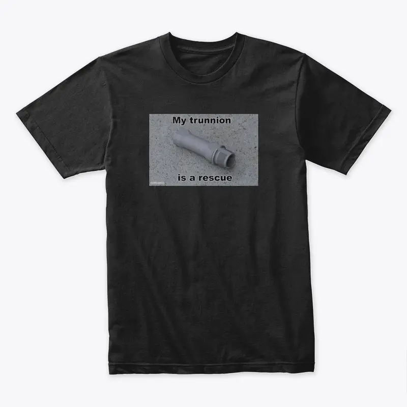 "My Trunnion is a Rescue" Shirt